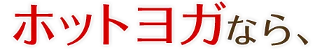 ホットヨガなら、